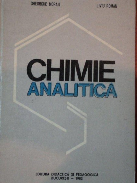 CHIMIE ANALITICA de GHEORGHE MORAIT SI LIVIU ROMAN, BUC. 1983