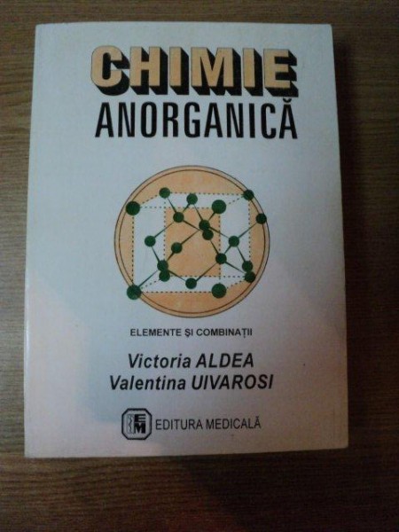 CHIMIE ANORGAMICA de VICTORIA ALDEA , VALENTINA UIVAROSI , Bucuresti 1999