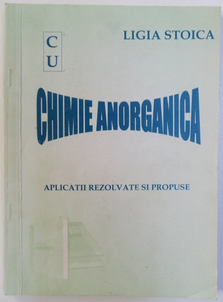 CHIMIE ANORGANICA - APLICATII REZOLVATE SI PROPUSE  de LIGIA STOICA , 2001