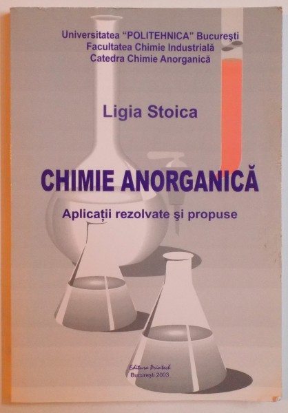 CHIMIE ANORGANICA - APLICATII REZOLVATE SI PROPUSE de LIGIA STOICA , 2003