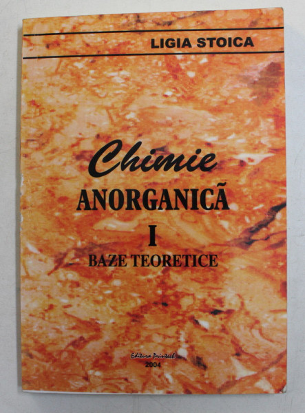 CHIMIE ANORGANICA , BAZE TEORETICE , VOLUMUL I de LIGIA STOICA , 2004