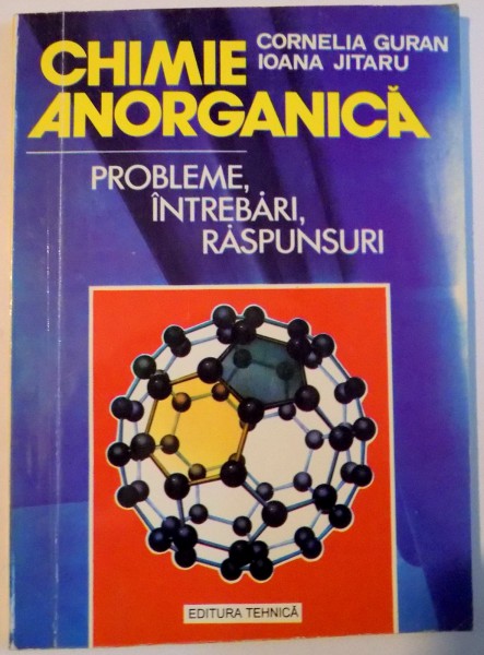 CHIMIE ANORGANICA , PROBLEME , INTREBARI , RASPUNSURI de CORNELIA GURAN SI IOANA JITARU , VOL I , 1994