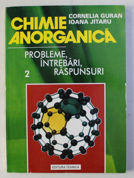 CHIMIE ANORGANICA - PROBLEME , INTREBARI , RASPUNSURI de CORNELIA GURAN si IOANA JITARU , VOLUMU II , 1995