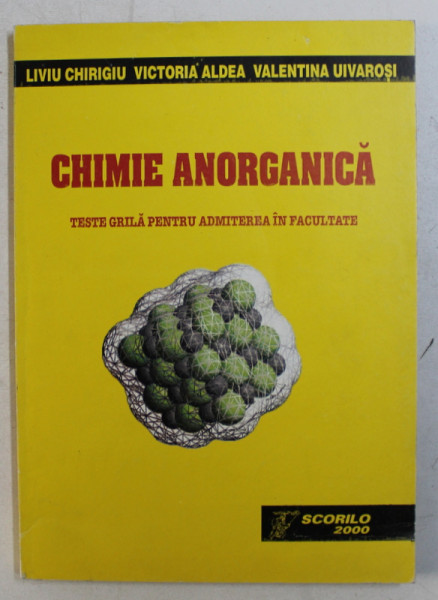 CHIMIE ANORGANICA (TESTE GRILA PENTRU ADMITEREA IN FACULTATE) de LIVIU CHIRIGIU , VICTORIA ALDEA , VALENTINA UIVAROSI , 2000