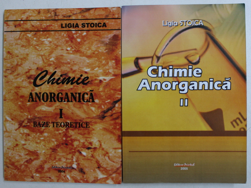 CHIMIE ANORGANICA , VOLUMELE I - II de LIGIA STOICA , 2004 - 2005