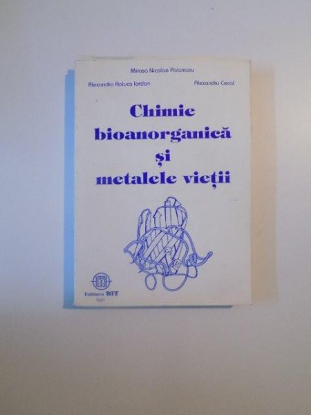 CHIMIE BIOANORGANICA SI METALELE VIETII de MIRCEA NICOLAE PALAMARU , ALEXANDRA RALUCA IORDAN , ALEXANDRU CECAL , IASI 1997