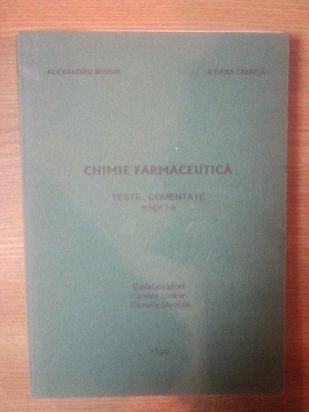 CHIMIE FARMACEUTICA , TESTE COMENTATE , ED.  I a de ALEXANDRU MISSIR , ILEANA CHIRITA , 1999