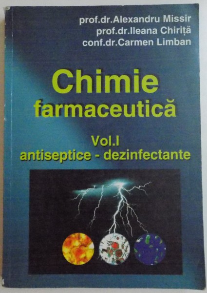 CHIMIE FARMACEUTICA , VOL. I ANTISEPTICE - DEZINFECTANTE de ALEXANDRU MISSIR , ILEANA CHIRITA si CARMEN LIMBAN , 2003 *PREZINTA SUBLINIERI IN TEXT