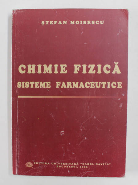 CHIMIE FIZICA - SISTEME FARMACEUTICE de STEFAN MOISESCU , 2006, PREZINTA INSEMNARI SI SUBLINIERI CU MARKERUL FLUORESCENT *