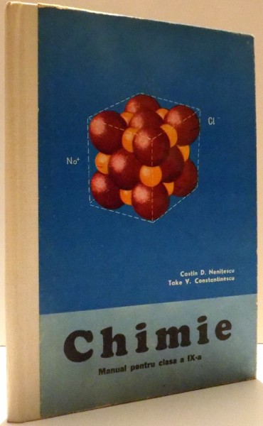 CHIMIE, MANUAL PENTRU CLASA A IX-A de COSTIN D. NENITESCU, TAKE V. CONSTANTINESCU , 1977