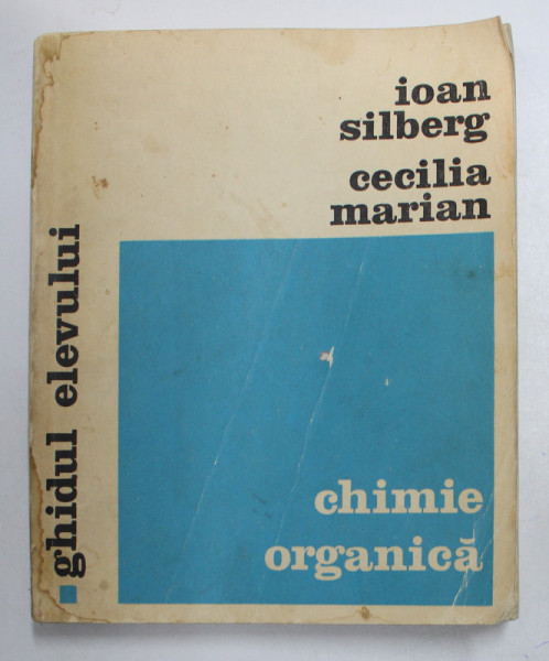 CHIMIE ORGANICA, GHIDUL ELEVULUI de IOAN SILBERG, CECILIA MARIAN , 1973