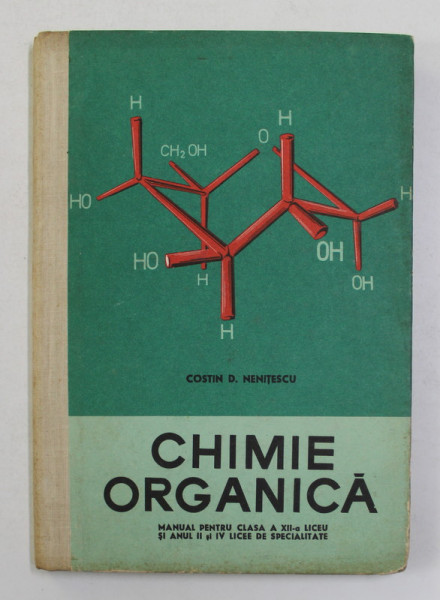 CHIMIE ORGANICA - MANUAL PENTRU CLASA A XII -A DE LICEU SI ANUL II SI IV LICEE DE SPECIALITATE de COSTIN D. NENITESCU , 1968