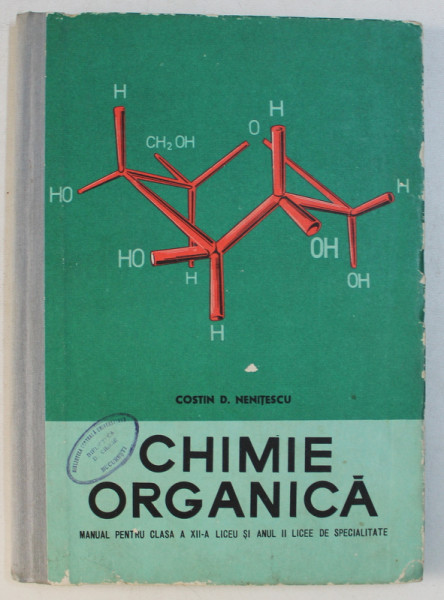 CHIMIE ORGANICA  - MANUAL PENTRU CLASA A XII -A LICEU SI ANUL II LICEE DE SPECIALITATI de COSTIN D . NENITESCU , 1969