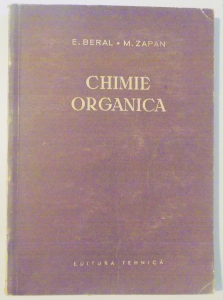 CHIMIE ORGANICA , MANUAL PENTRU SCOLI DE CHIMIE de E. BERAL , M. ZAPAN , 1957