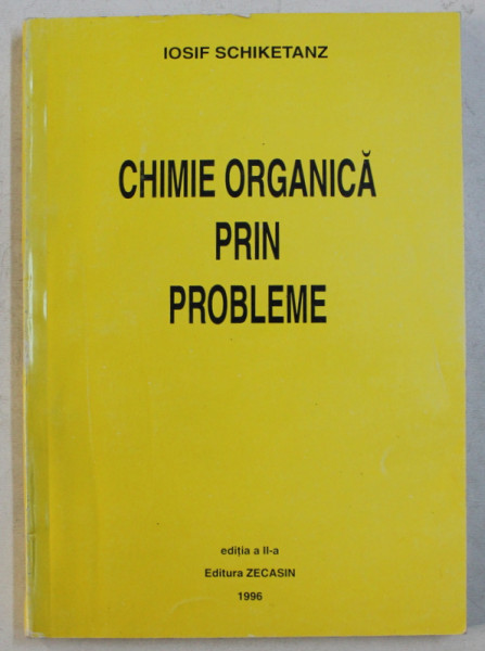CHIMIE ORGANICA PRIN PROBLEME de IOSIF SCHIKETANZ , 1996