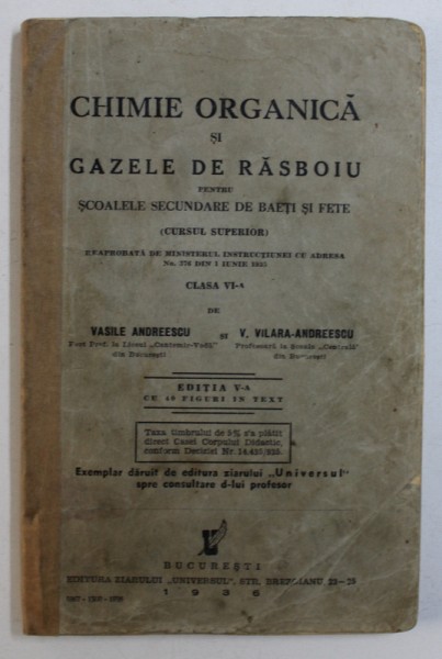 CHIMIE ORGANICA SI GAZELE DE RASBOIU - PENTRU SCOALELE SECUNDARE DE BAIETI SI FETE ( CURSUL SUPERIOR ) , CLASA VI -A de VASILE ANDREESCU si V . VILARA - ANDREESCU , 1936