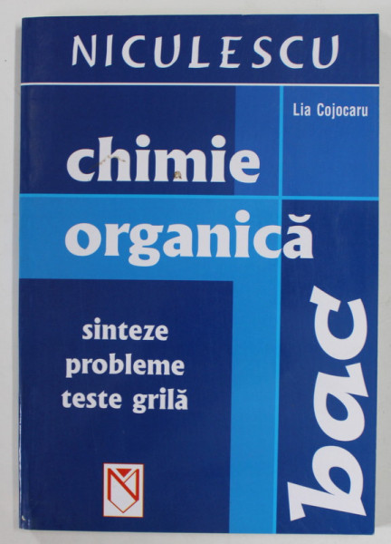 CHIMIE ORGANICA - SINTEZE , PROBLEME , TESTE GRILA de LIA COJOCARU , 2003