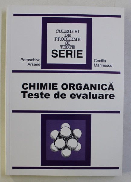 CHIMIE ORGANICA - TESTE DE EVALUARE de PARASCHIVA ARSENE si CECILIA MARINESCU , 1999