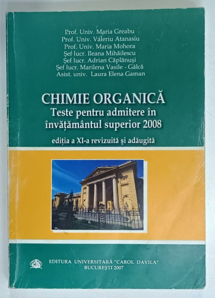 CHIMIE ORGANICA , TESTE PENTRU ADMITEREA IN INVATAMANTUL SUPERIOR 2008 de MARIA GREABU ...LAURA ELENA GAMAN , APARUTA  2007 , PREZINTA  URME DE UZURA