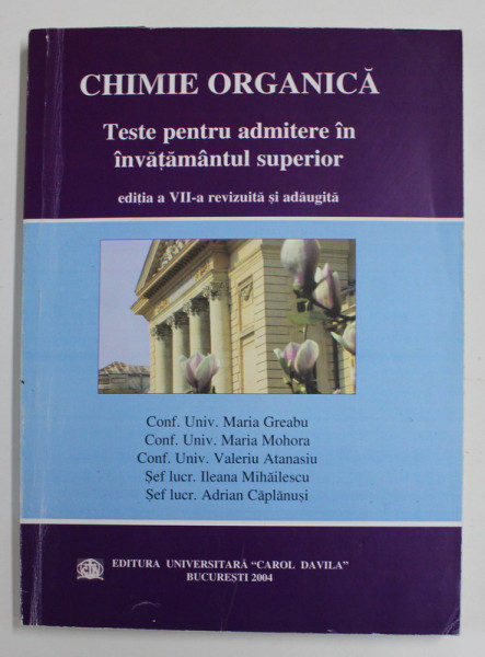 CHIMIE ORGANICA - TESTE PENTRU ADMITEREA IN INVATAMANTUL SUPERIOR de MARIA GREABU ..ADRIAN CAPLANUSI , 2004, PREZINTA INSEMNARI CU CREIONUL *