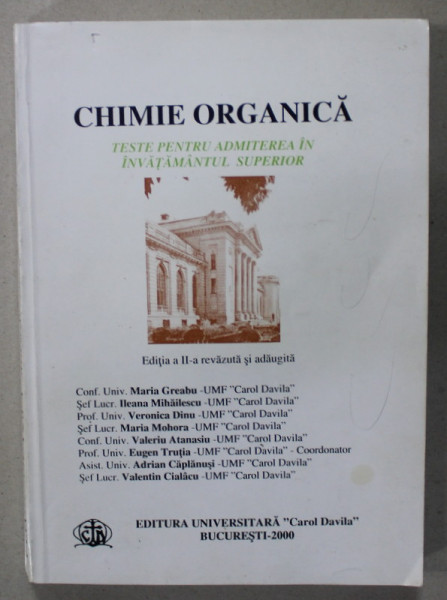 CHIMIE ORGANICA , TESTE PENTRU ADMITEREA IN INVATAMANTUL SUPERIOR de MARIA GREABU ...VALENTIN CIALACU , 2000