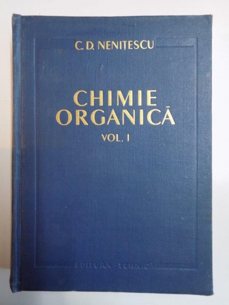 CHIMIE ORGANICA VOL I , EDITIA V  de C.D. NENITESCU , BUCURESTI 1960