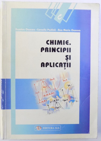 CHIMIE. PRINCIPII SI APLICATII de DUMITRU OANCEA ... ANA MARIA OANCEA, 1998