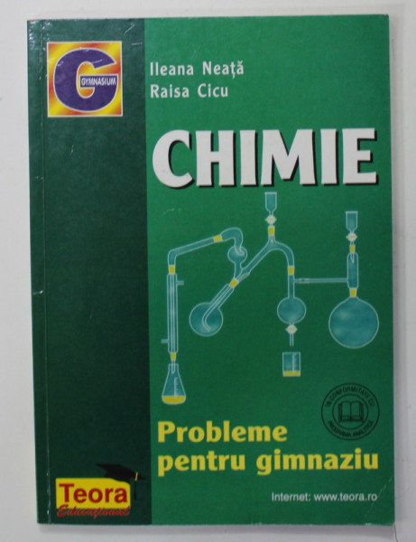 CHIMIE , PROBLEME PENTRU GIMNAZIU de ILEANA NEATA si RAISA CICU , 1999