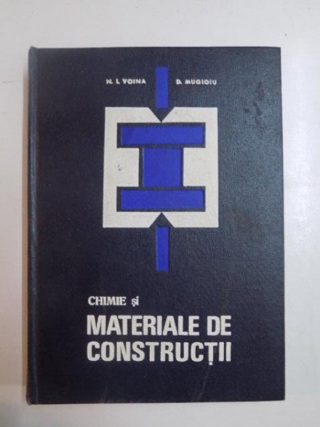 CHIMIE SI MATERIALE DE CONSTRUCTII de N. I. VOINE , D. MUGIOIU , 1969