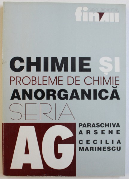 CHIMIE SI PROBLOME DE CHIMIE ANORGANICA , SERIA AG de PARASCHIVA ARSENE si CECILIA MARINESCU , 1999
