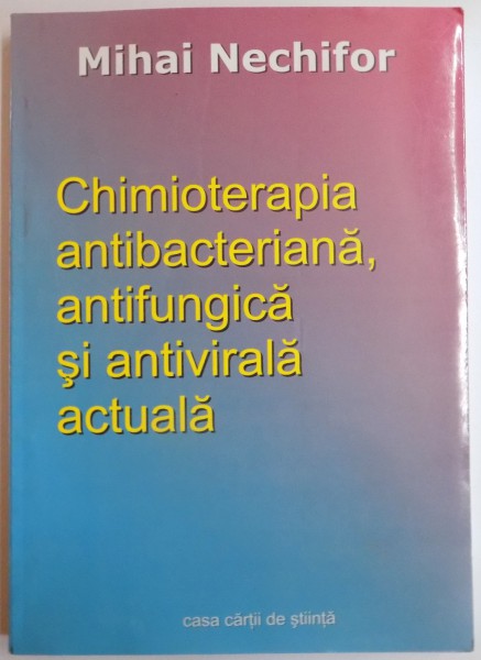 CHIMIOTERAPIA ANTIBACTERIANA , ANTIFUNGICA SI ANTIVIRALA ACTUALA de MIHAI NECHIFOR , 2003