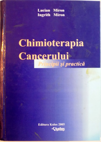 CHIMIOTERAPIA CANCERULUI, PRINCIPII SI PRACTICA de LUCIAN MIRON, INGRITH MIRON, 2005