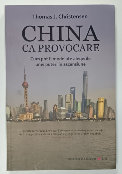 CHINA CA PROVOCARE , CUM POT FI MODELATE ALEGERILE UNEI PUTERI IN ASCENSIUNE de THOMAS J. CHRISTENSEN  , 2016