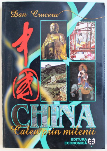 CHINA - CALEA PRIN MILENII - ESEU DESPRE IDENTITATEA  CULTURII  CHINEZE  de DAN CRUCERU , 2001