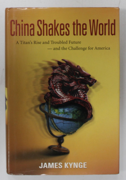 CHINA SHAKES THE WORLD , A TITAN 'S RISE AND TROUBLED FUTURE - AND THE CHALLENGE FOR AMERICA by JAMES KYNGE , 2006