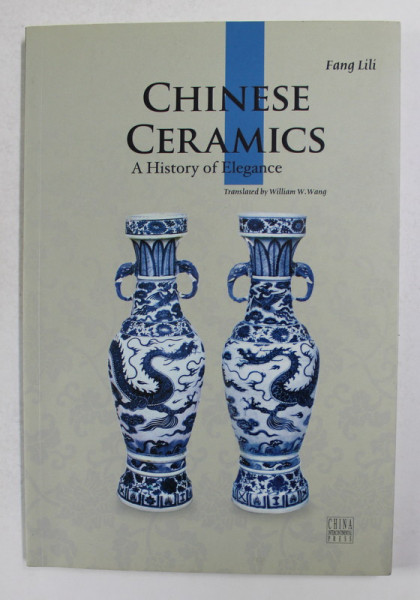 CHINESE CERAMICS - A HISTORY OF ELEGANCE by FANG LILI , 2010