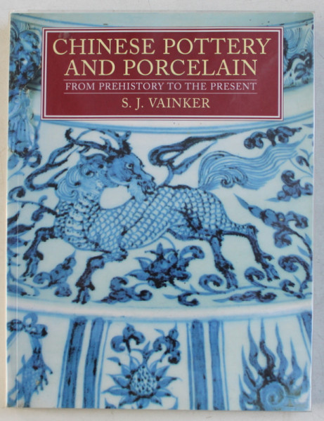 CHINESE POTTERY AND PORCELAIN  - FROM PREHISTORY TO TH EPRESENT by S. J. VAINKER , 1995