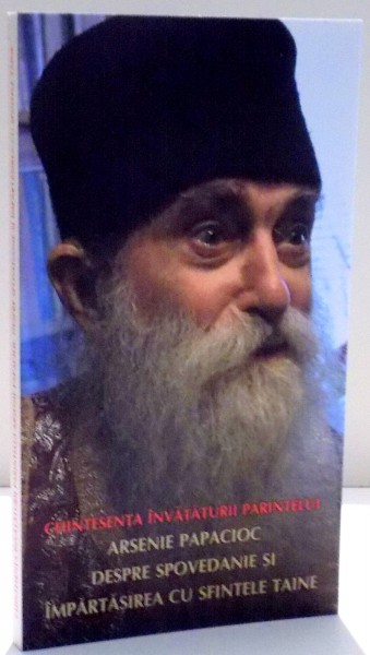 CHINTESENTA INVATATURII PARINTELUI ARSENIE PAPACIOC DESPRE SPOVEDANIE SI IMPARTASIREA CU SFINTELE TAINE
