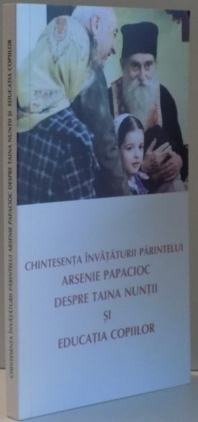 CHINTESENTA INVATATURII PARINTELUI ARSENIE PAPACIOC DESPRE TAINA NUNTII SI EDUCATIA COPIILOR