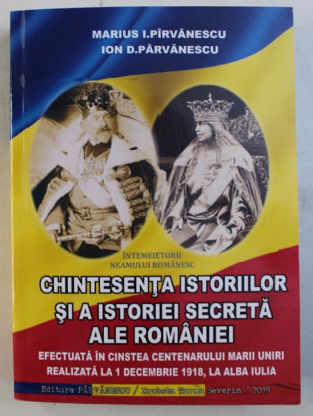 CHINTESENTA ISTORIILOR SI A ISTORIEI SECRETA ALA ROMANIEI de MARIUS I. PARVANESCU si ION D. PARVANESCU, 2018