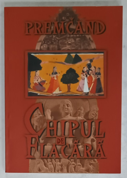 CHIPUL DE FLACARA de PREMCAND , NUVELE , TRADUCERE DIN LIMBA HINDI de DANILA INCZE , 2001