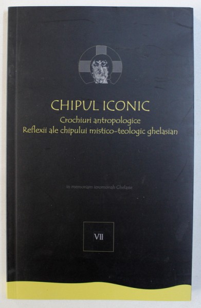 CHIPUL ICONIC - CROCHIURI ANTROPOLOGICE - REFLECTII ALE CHIPULUI MISTICO - TEOLOGIC GHELASIAN , VOL. VII , 2018
