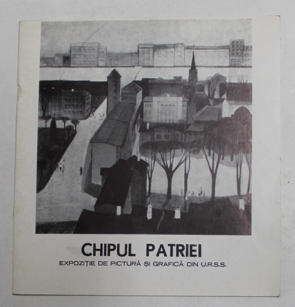 CHIPUL PATRIEI - EXPOZITIE DE PICTUAR SI GRAFICA DIN U.R.S.S. , CATALOG , 1978