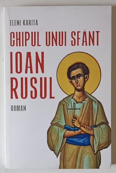 CHIPUL UNUI SFANT , IOAN RUSUL , POVESTIRE BIOGRAFICA de ELENI KARITA , 2025