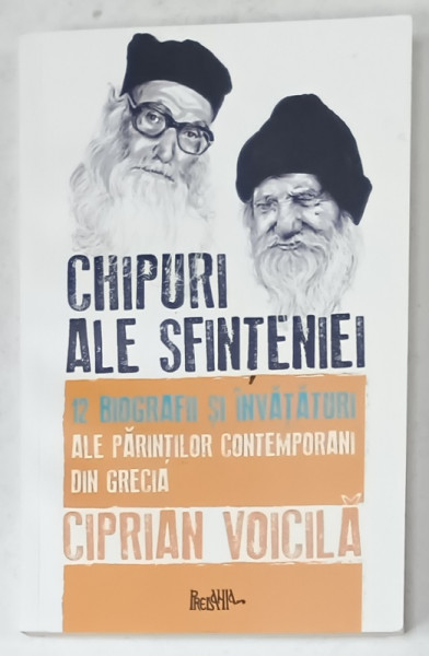 CHIPURI ALE SFINTENIEI , 12 BIOGRAFII SI INVATATURI ALE PARINTILOR CONTEMPORANI DIN GRECIA de CIPRIAN VOICILA , 2023 , DEDICATIE *