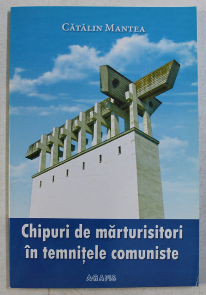 CHIPURI DE MARTURISITORI IN TEMNITELE COMUNISTE de CATALIN MANTEA , 2009