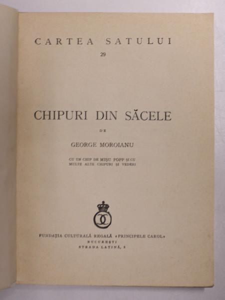 CHIPURI DIN SACELE de GEORGE MOROIANU , COLECTIA CARTEA SATULUI , 1938 *COPERTI REFACUTE