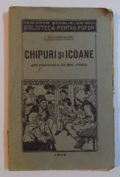 CHIPURI SI ICOANE (DIN POVESTIRILE LUI MOS ANDREI) de I. AGARBICEANU  1928