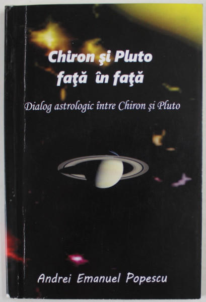 CHIRON SI PLUTO FATA IN FATA , DIALOG ASTROLOGIC INTRE CHIRON SI PLUTO de ANDREI EMANUEL POPESCU , 2020, DEDICATIE *