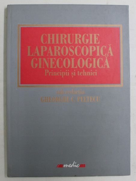 CHIRUGIE LAPAROSCOPICA GINECOLOGICA , PRINCIPII SI TEHNICI de GHEORGHE C. PELTECU , 2001 *DEDICATIE